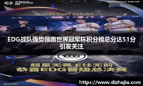 EDG战队强势领跑世界冠军杯积分榜总分达51分引发关注